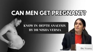 Can Men Get Pregnant? : Know In-Depth Analysis of Dr Nisha Verma