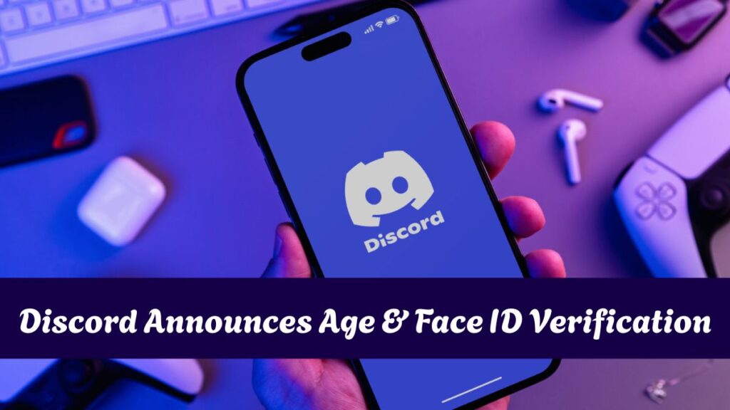 Discord Announces Age & Face ID Verification From Next Month, What It Means?